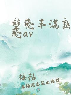双飞丰满熟女双飞av