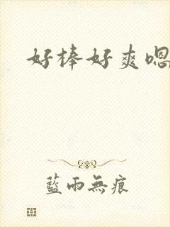 好棒好爽嗯哼哦