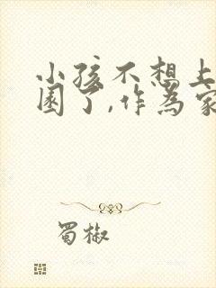 小孩不想上幼儿园了,作为家长怎么开导