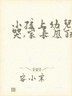 小孩上幼儿园总哭,家长应该怎么办