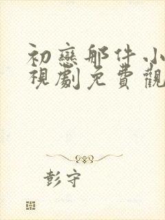 初恋那件小事电视剧免费观看全集完整版