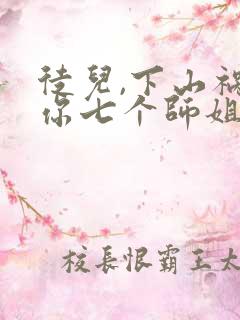 徒儿,下山祸害你七个师姐去吧无弹窗