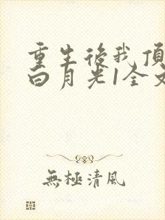 重生后我顶替了白月光1全文阅读免费