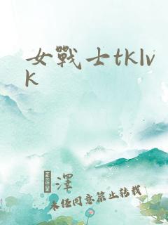女战士tk|vk