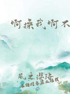 啊操我啊不要啊