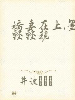 娇妻在上,墨少轻轻亲