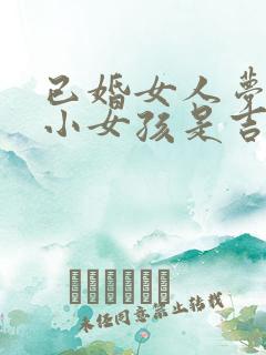 已婚女人梦见抱小女孩是吉兆