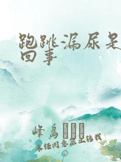 跑跳漏尿是怎么回事