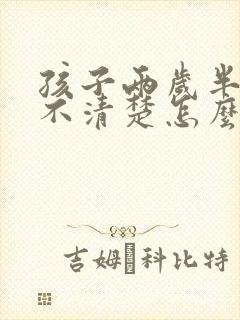 孩子两岁半说话不清楚怎么回事