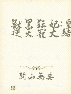 兽黑狂妃:皇叔逆天宠大结局