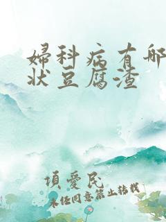 妇科病有哪些症状豆腐渣