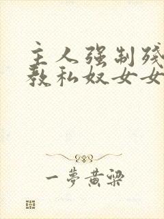 主人强制残忍调教私奴女女