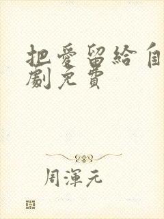 把爱留给自己短剧免费