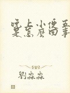 晚上小便五六次是怎么回事