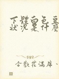 下体白色豆腐渣状况是什么原因