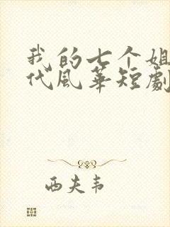 我的七个姐姐绝代风华短剧免费在线