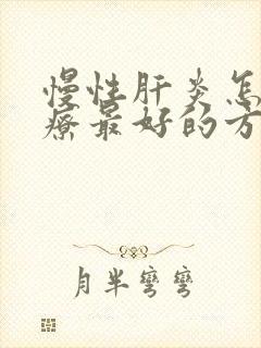 慢性肝炎怎么治疗最好的方法