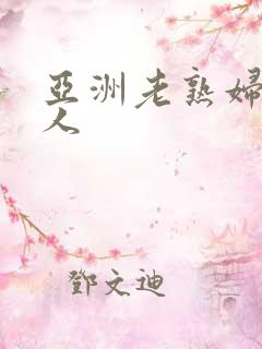 亚洲老熟妇老女人