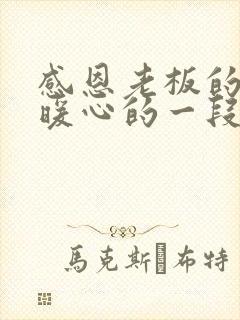 感恩老板的话语暖心的一段话