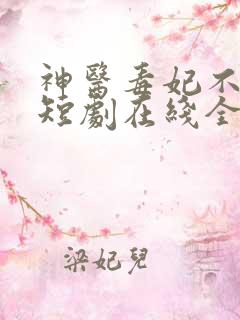 神医毒妃不好惹短剧在线全集免费