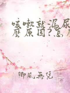 咳嗽就漏尿是什么原因?怎么治疗