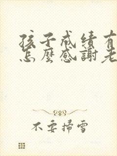 孩子成绩有进步怎么感谢老师的话