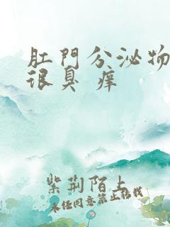 肛门分泌物发黄很臭 痒