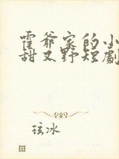 霍爷家的小祖宗甜又野短剧