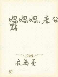 嗯嗯嗯,老公轻点