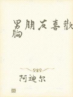 男朋友喜欢抓我胸