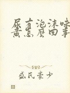 尿有泡沫味大色黄怎么回事