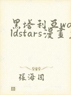 黑塔利亚worldstars漫画免费观看