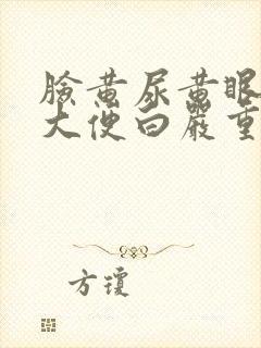 脸黄尿黄眼睛黄大便白严重吗