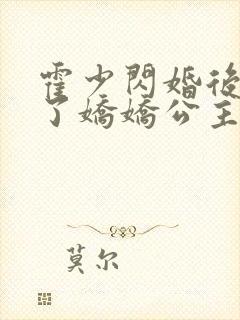 霍少闪婚后竟成了娇娇公主完整短剧