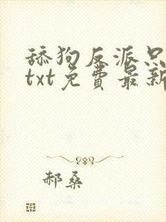 舔狗反派只想苟txt免费最新章节