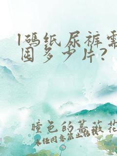 l码纸尿裤需要囤多少片?