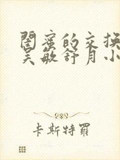 闺蜜的交换游戏吴敏舒月小说