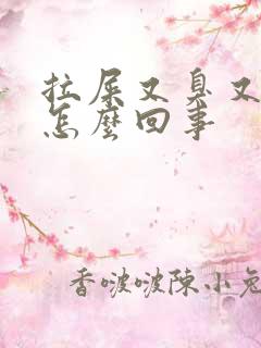 拉屎又臭又黏是怎么回事