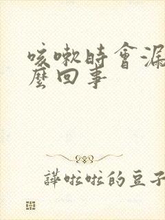 咳嗽时会漏尿怎么回事