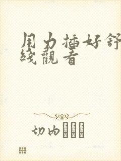 用力插好舒服在线观看