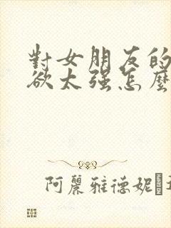 对女朋友的占有欲太强怎么办