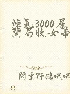 炼气3000层开局收女帝为徒全文阅读全集