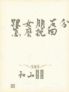 跟女朋友分手要怎么挽回