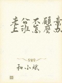 老公不愿意出去上班怎么办