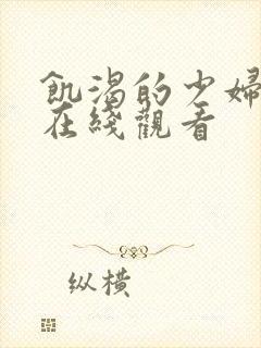 饥渴的少妇黑人在线观看