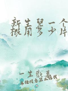 新生儿一个月大概用多少片纸尿裤