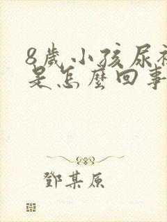 8岁小孩尿裤子是怎么回事