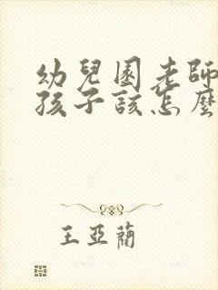 幼儿园老师打了孩子该怎么处理