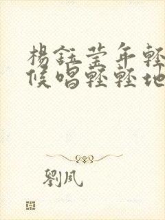 杨钰莹年轻的时候唱轻轻地告诉你