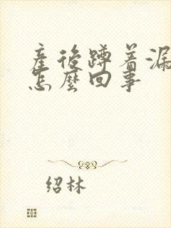 产后蹲着漏尿是怎么回事